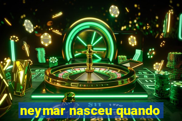 neymar nasceu quando